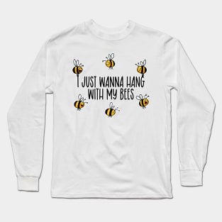 I Just Wanna Hang with my Bees Long Sleeve T-Shirt